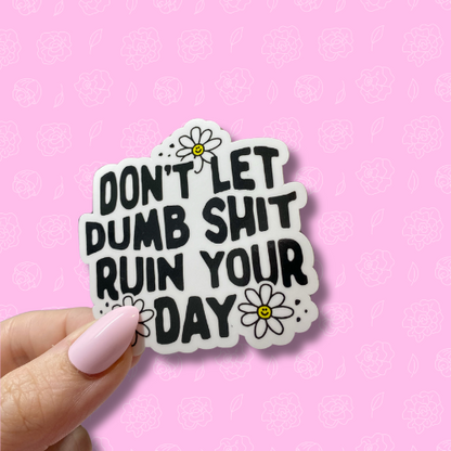 Dont let dumb shit ruin your day Sticker